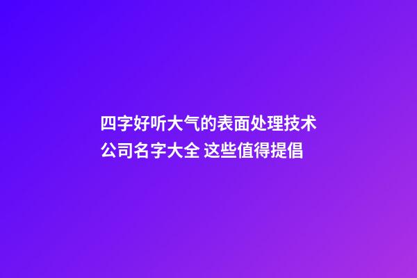 四字好听大气的表面处理技术公司名字大全 这些值得提倡-第1张-公司起名-玄机派